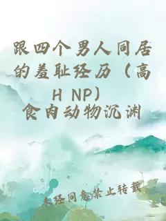 跟四个男人同居的羞耻经历（高H NP）